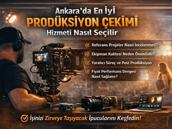 Ankara’da En İyi Prodüksiyon Çekimi Hizmeti Nasıl Seçilir